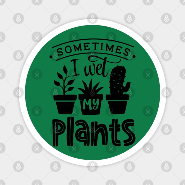 Sometimes I wet my plants Magnet by trendybestgift